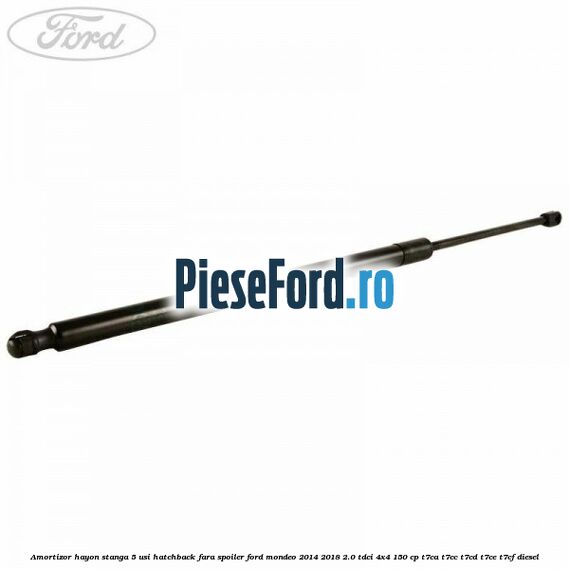 Amortizor hayon stanga 5 usi hatchback, fara spoiler Ford Mondeo 2014-2018 2.0 TDCi 4x4 150 cp T7CA, T7CC, T7CD, T7CE, T7CF diesel