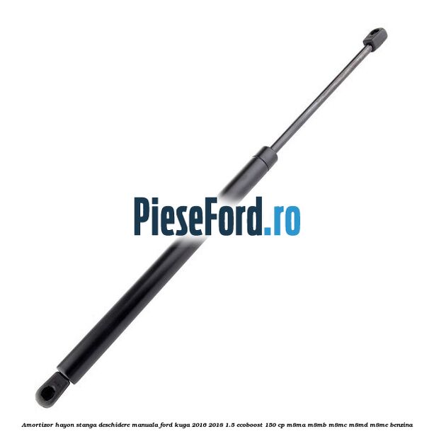 Amortizor hayon stanga, deschidere manuala Ford Kuga 2016-2018 1.5 EcoBoost 150 cp M8MA, M8MB, M8MC, M8MD, M8ME benzina