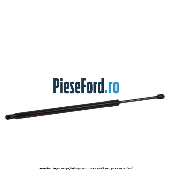 Amortizor hayon stanga Ford Edge 2016-2018 2.0 TDCi 180 cp T8CC, T8CM diesel