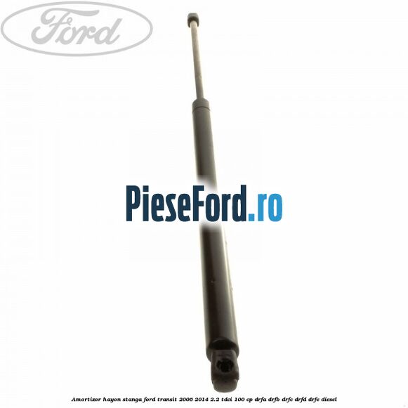 Amortizor hayon stanga Ford Transit 2006-2014 2.2 TDCi 100 cp Amortizor hayon stanga Ford Transit 2006-2014 2.2 TDCi 100 cp DRFA, DRFB, DRFC, DRFD, DRFE diesel