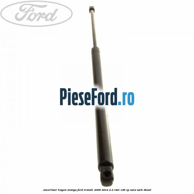 Amortizor hayon stanga Ford Transit 2006-2014 2.2 TDCi 136 cp Amortizor hayon stanga Ford Transit 2006-2014 2.2 TDCi 136 cp USRA, USRB diesel