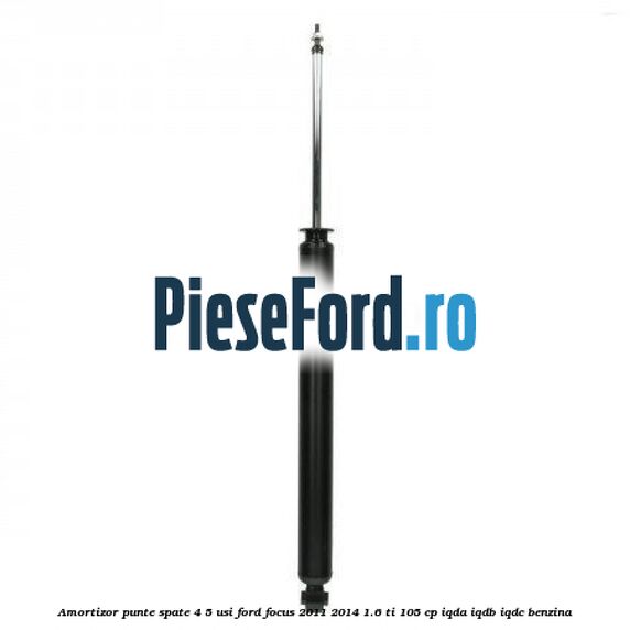 Amortizor punte spate 4/5 usi Ford Focus 2011-2014 1.6 Ti 105 cp IQDA, IQDB, IQDC benzina