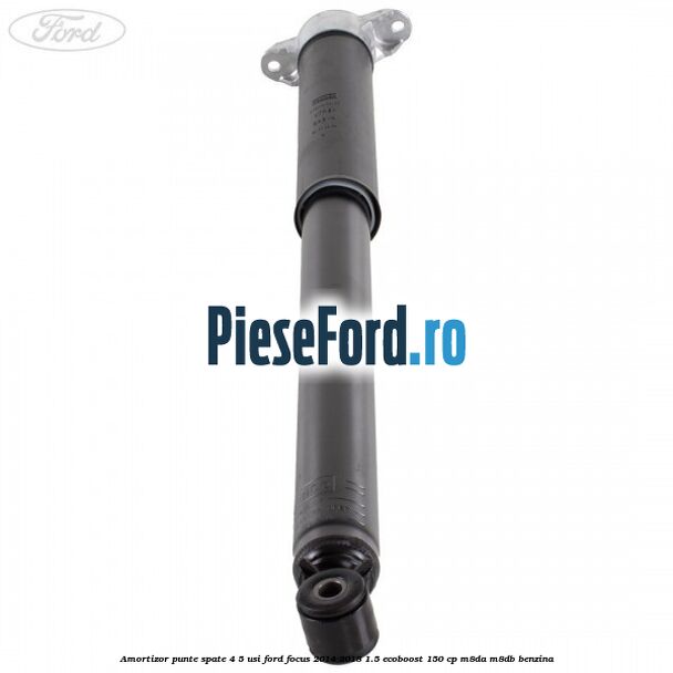 Amortizor punte spate 4/5 usi Ford Focus 2014-2018 1.5 EcoBoost 150 cp M8DA, M8DB benzina