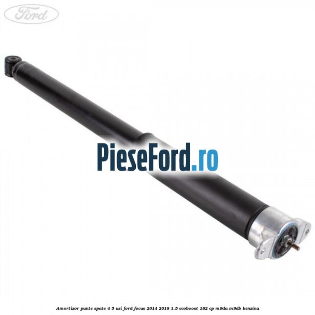 Amortizor punte spate 4/5 usi Ford Focus 2014-2018 1.5 EcoBoost 182 cp M9DA, M9DB benzina