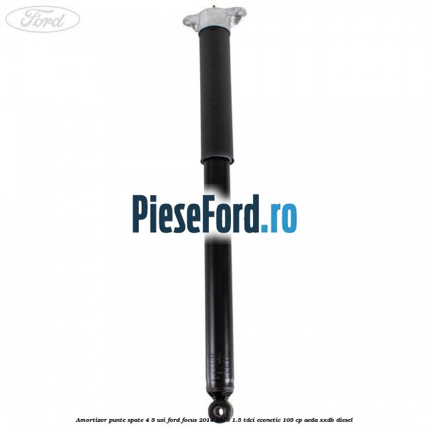 Amortizor punte spate 4/5 usi Ford Focus 2014-2018 1.5 TDCi ECOnetic 105 cp AEDA, XXDB diesel