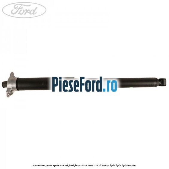 Amortizor punte spate 4/5 usi Ford Focus 2014-2018 1.6 Ti 105 cp Amortizor punte spate 4/5 usi Ford Focus 2014-2018 1.6 Ti 105 cp IQDA, IQDB, IQDC benzina