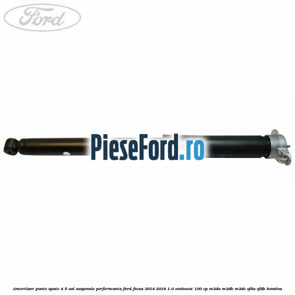 Amortizor punte spate 4/5 usi suspensie performanta Ford Focus 2014-2018 1.0 EcoBoost 100 cp M2DA, M2DB, M2DC, SFDA, SFDB benzina