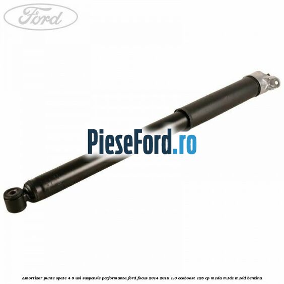Amortizor punte spate 4/5 usi suspensie performanta Ford Focus 2014-2018 1.0 EcoBoost 125 cp M1DA, M1DC, M1DD benzina