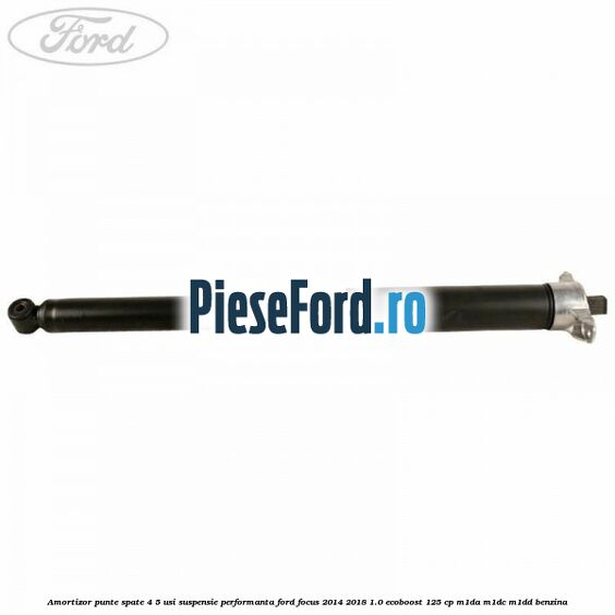 Amortizor punte spate 4/5 usi suspensie performanta Ford Focus 2014-2018 1.0 EcoBoost 125 cp M1DA, M1DC, M1DD benzina