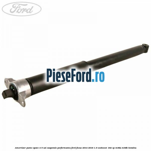 Amortizor punte spate 4/5 usi suspensie performanta Ford Focus 2014-2018 1.5 EcoBoost 182 cp M9DA, M9DB benzina