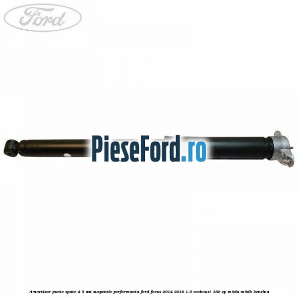 Amortizor punte spate 4/5 usi suspensie performanta Ford Focus 2014-2018 1.5 EcoBoost 182 cp M9DA, M9DB benzina