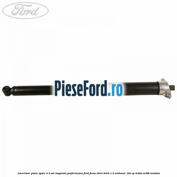 Amortizor punte spate 4/5 usi suspensie performanta Ford Focus 2014-2018 1.5 EcoBoost 182 cp M9DA, M9DB benzina