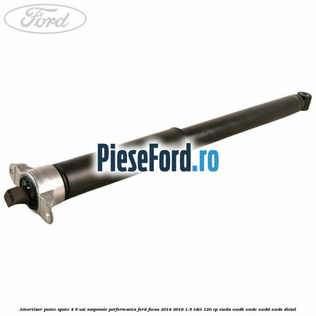 Amortizor punte spate 4/5 usi suspensie performanta Ford Focus 2014-2018 1.5 TDCi 120 cp Amortizor punte spate 4/5 usi suspensie performanta Ford Focus 2014-2018 1.5 TDCi 120 cp XWDA, XWDB, XWDC, XWDD, XWDE diesel