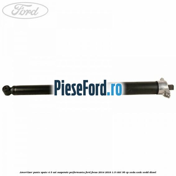 Amortizor punte spate 4/5 usi suspensie performanta Ford Focus 2014-2018 1.5 TDCi 95 cp XXDA, XXDC, XXDD diesel