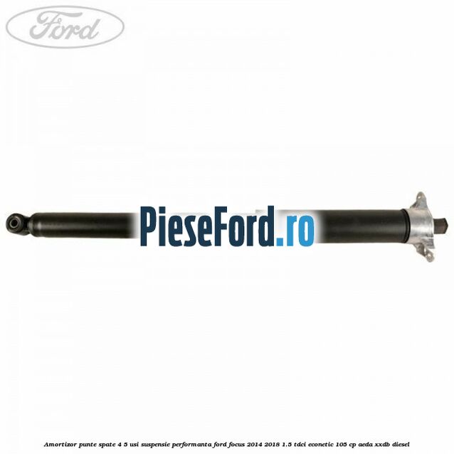Amortizor punte spate 4/5 usi suspensie performanta Ford Focus 2014-2018 1.5 TDCi ECOnetic 105 cp Amortizor punte spate 4/5 usi suspensie performanta Ford Focus 2014-2018 1.5 TDCi ECOnetic 105 cp AEDA, XXDB diesel
