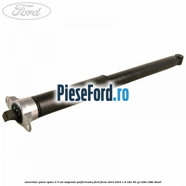 Amortizor punte spate 4/5 usi suspensie performanta Ford Focus 2014-2018 1.6 TDCi 95 cp Amortizor punte spate 4/5 usi suspensie performanta Ford Focus 2014-2018 1.6 TDCi 95 cp T3DA, T3DB diesel