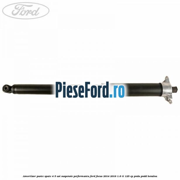 Amortizor punte spate 4/5 usi suspensie performanta Ford Focus 2014-2018 1.6 Ti 125 cp PNDA, PNDD benzina