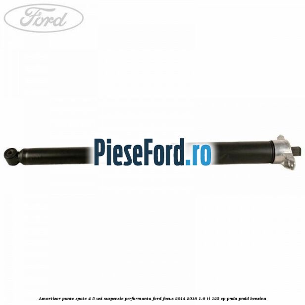 Amortizor punte spate 4/5 usi suspensie performanta Ford Focus 2014-2018 1.6 Ti 125 cp PNDA, PNDD benzina