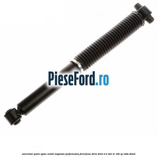 Amortizor punte spate combi suspensie performanta Ford Focus 2014-2018 2.0 TDCi ST 185 cp T8DA diesel