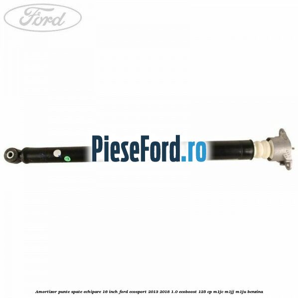 Amortizor punte spate echipare 16 inch Ford EcoSport 2013-2018 1.0 EcoBoost 125 cp M1JC, M1JJ, M1JU benzina