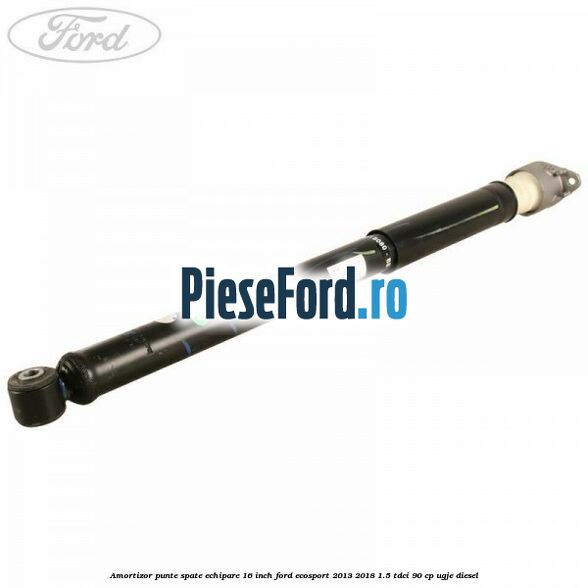 Amortizor punte spate echipare 16 inch Ford EcoSport 2013-2018 1.5 TDCi 90 cp UGJE diesel