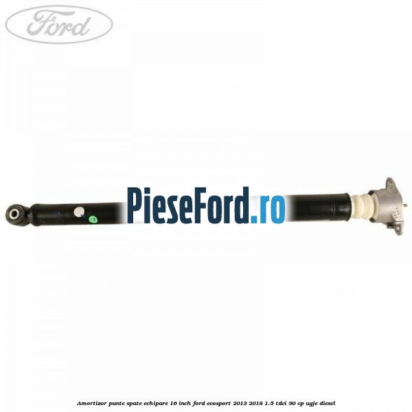 Amortizor punte spate echipare 16 inch Ford EcoSport 2013-2018 1.5 TDCi 90 cp UGJE diesel