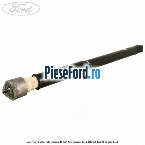 Amortizor punte spate echipare 16 inch Ford EcoSport 2013-2018 1.5 TDCi 90 cp UGJE diesel