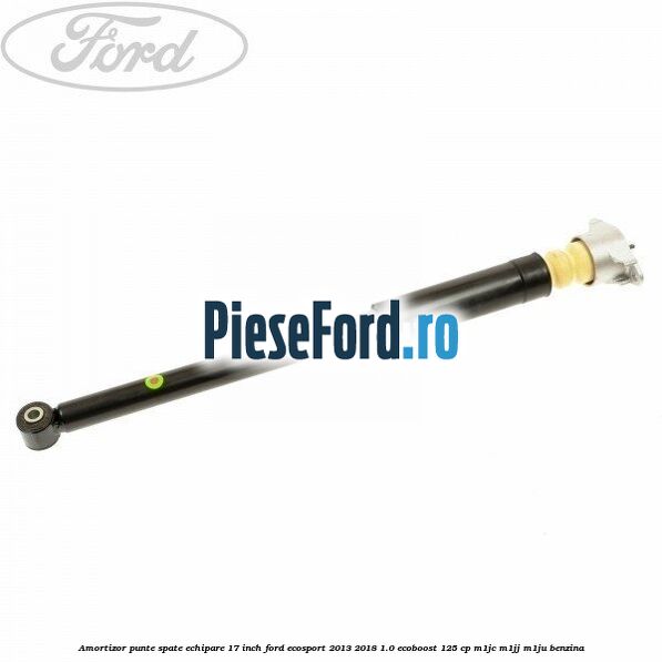 Amortizor punte spate echipare 17 inch Ford EcoSport 2013-2018 1.0 EcoBoost 125 cp M1JC, M1JJ, M1JU benzina