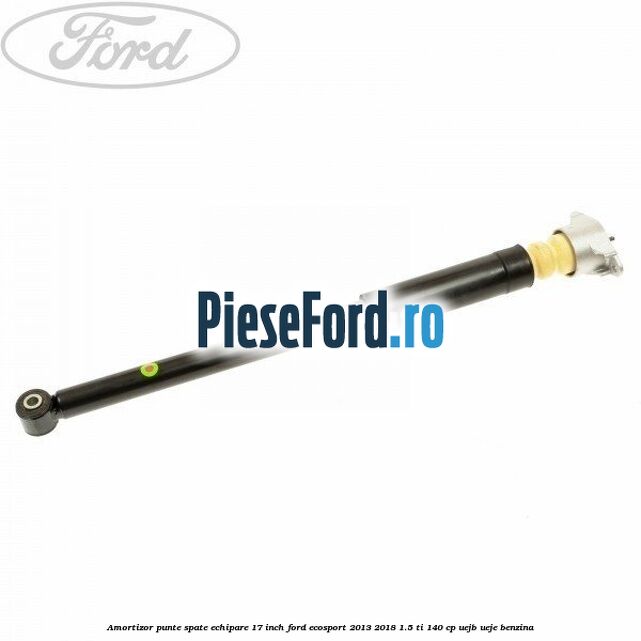 Amortizor punte spate echipare 17 inch Ford EcoSport 2013-2018 1.5 Ti 140 cp Amortizor punte spate echipare 17 inch Ford EcoSport 2013-2018 1.5 Ti 140 cp UEJB, UEJE benzina