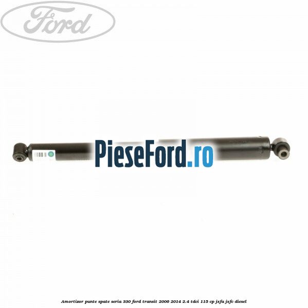 Amortizor punte spate seria 330 Ford Transit 2006-2014 2.4 TDCi 115 cp JXFA, JXFC diesel