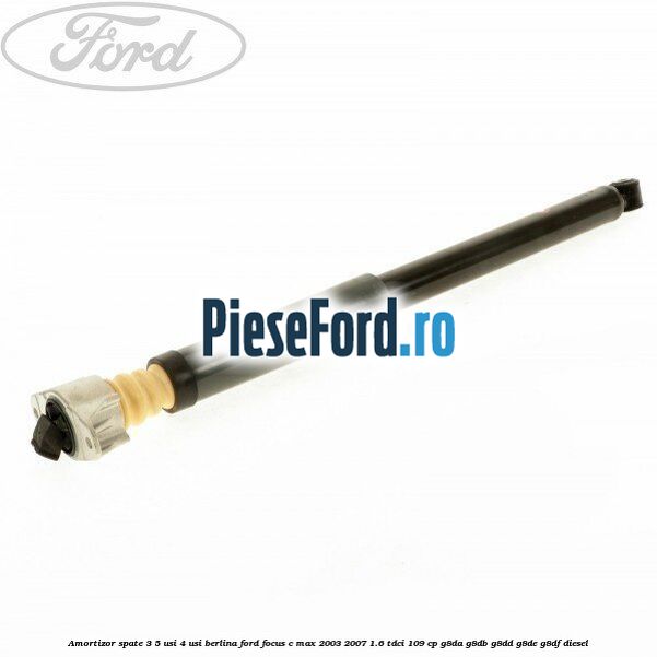Amortizor spate 3/5 usi 4 usi berlina Ford Focus C-Max 2003-2007 1.6 TDCi 109 cp G8DA, G8DB, G8DD, G8DE, G8DF diesel