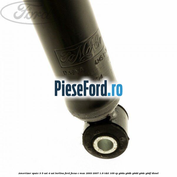 Amortizor spate 3/5 usi 4 usi berlina Ford Focus C-Max 2003-2007 1.6 TDCi 109 cp G8DA, G8DB, G8DD, G8DE, G8DF diesel
