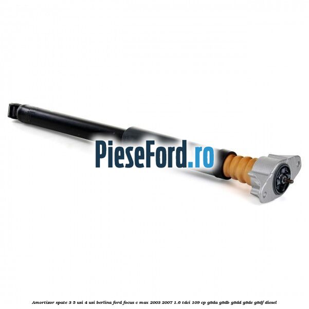 Amortizor spate 3/5 usi 4 usi berlina Ford Focus C-Max 2003-2007 1.6 TDCi 109 cp G8DA, G8DB, G8DD, G8DE, G8DF diesel