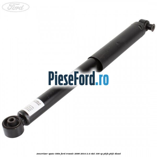 Amortizor spate 330S Ford Transit 2006-2014 2.4 TDCi 100 cp PHFA, PHFC diesel