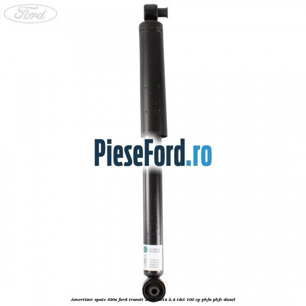 Amortizor spate 330S Ford Transit 2006-2014 2.4 TDCi 100 cp Amortizor spate 330S Ford Transit 2006-2014 2.4 TDCi 100 cp PHFA, PHFC diesel