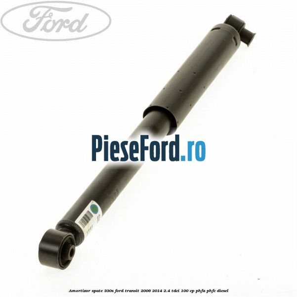 Amortizor spate 330S Ford Transit 2006-2014 2.4 TDCi 100 cp Amortizor spate 330S Ford Transit 2006-2014 2.4 TDCi 100 cp PHFA, PHFC diesel