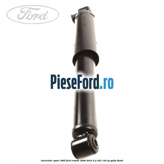 Amortizor spate 350L Ford Transit 2006-2014 2.2 TDCi 130 cp QWFA diesel