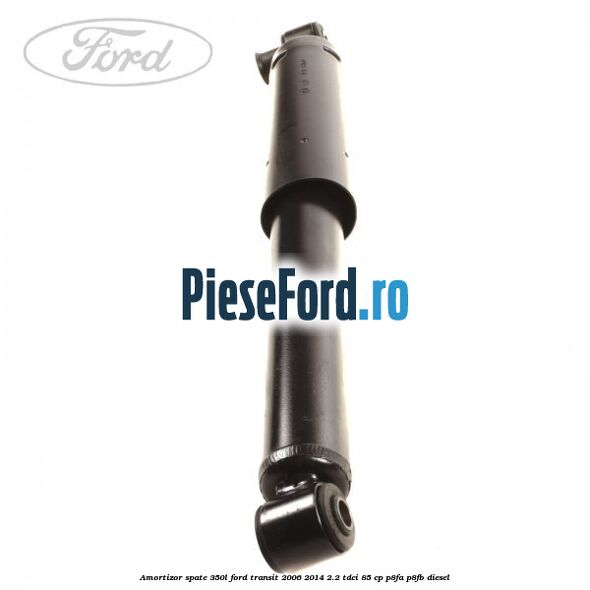 Amortizor spate 350L Ford Transit 2006-2014 2.2 TDCi 85 cp Amortizor spate 350L Ford Transit 2006-2014 2.2 TDCi 85 cp P8FA, P8FB diesel