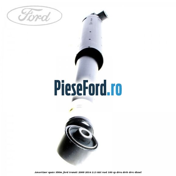 Amortizor spate 350M Ford Transit 2006-2014 2.2 TDCi RWD 100 cp DRRA, DRRB, DRRC diesel