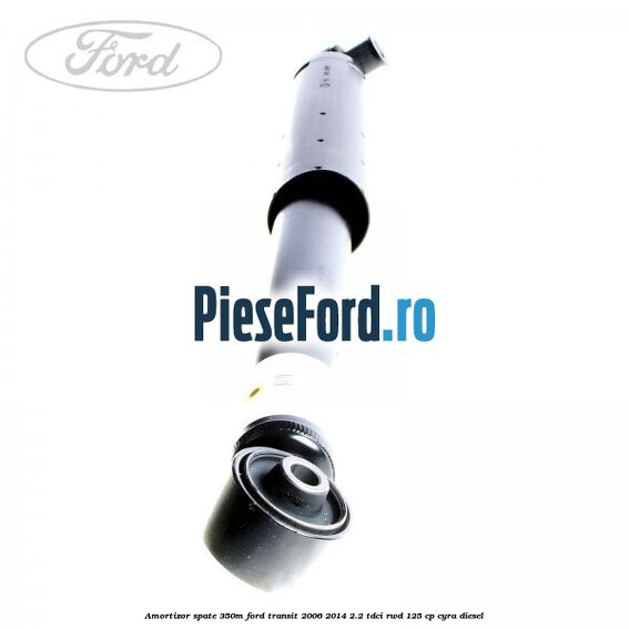 Amortizor spate 350M Ford Transit 2006-2014 2.2 TDCi RWD 125 cp CYRA diesel