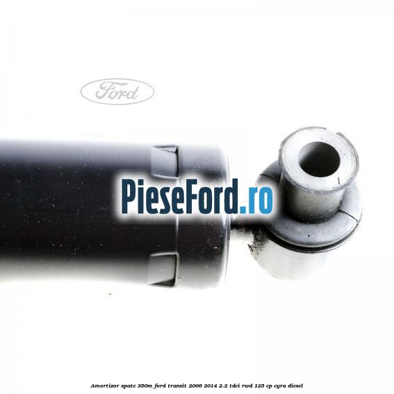 Amortizor spate 350M Ford Transit 2006-2014 2.2 TDCi RWD 125 cp CYRA diesel