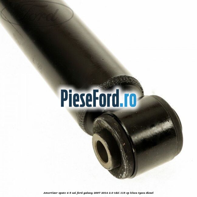 Amortizor spate 4/5 usi Ford Galaxy 2007-2014 2.0 TDCi 115 cp KLWA, TYWA diesel