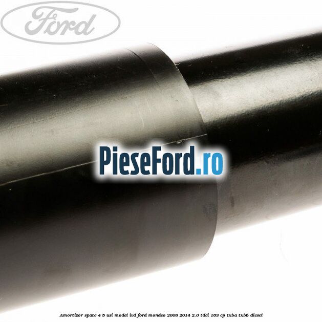 Amortizor spate 4/5 usi model IVD Ford Mondeo 2008-2014 2.0 TDCi 163 cp Amortizor spate 4/5 usi model IVD Ford Mondeo 2008-2014 2.0 TDCi 163 cp TXBA, TXBB diesel