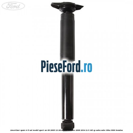 Amortizor spate 4/5 usi model sport an 08/2009-12/2014 Ford Mondeo 2008-2014 2.0 145 cp AOBA, AOBC, TBBA, TBBB benzina