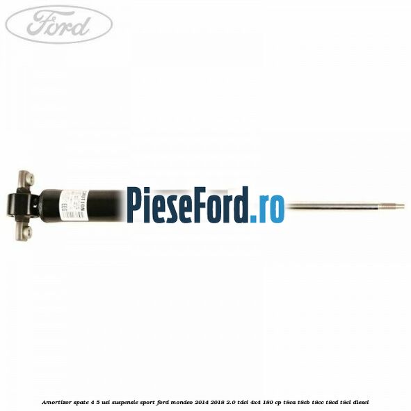 Amortizor spate 4/5 usi suspensie sport Ford Mondeo 2014-2018 2.0 TDCi 4x4 180 cp Amortizor spate 4/5 usi suspensie sport Ford Mondeo 2014-2018 2.0 TDCi 4x4 180 cp T8CA, T8CB, T8CC, T8CD, T8CL diesel