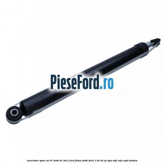 Amortizor spate an 07/2008-01/2011 Ford Fiesta 2008-2012 1.25 82 cp Amortizor spate an 07/2008-01/2011 Ford Fiesta 2008-2012 1.25 82 cp SNJA, SNJB, SNJC, SNJD benzina