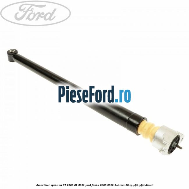 Amortizor spate an 07/2008-01/2011 Ford Fiesta 2008-2012 1.4 TDCi 68 cp Amortizor spate an 07/2008-01/2011 Ford Fiesta 2008-2012 1.4 TDCi 68 cp F6JB, F6JD diesel
