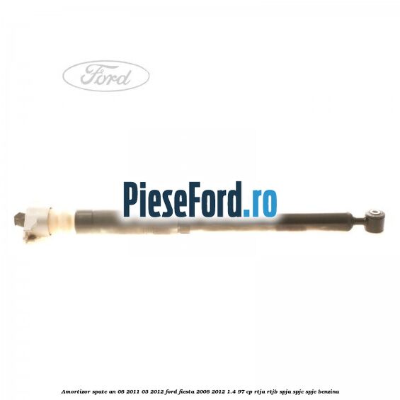 Amortizor spate an 08/2011-03/2012 Ford Fiesta 2008-2012 1.4 97 cp RTJA, RTJB, SPJA, SPJC, SPJE benzina