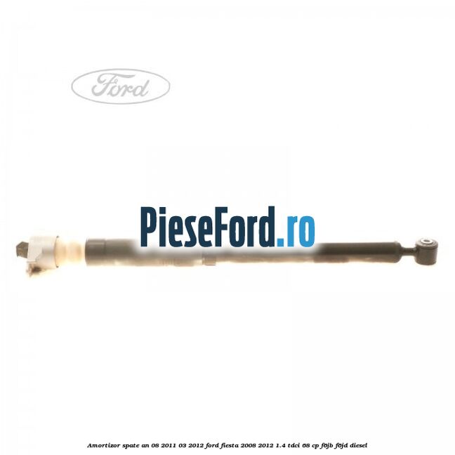 Amortizor spate an 08/2011-03/2012 Ford Fiesta 2008-2012 1.4 TDCi 68 cp F6JB, F6JD diesel