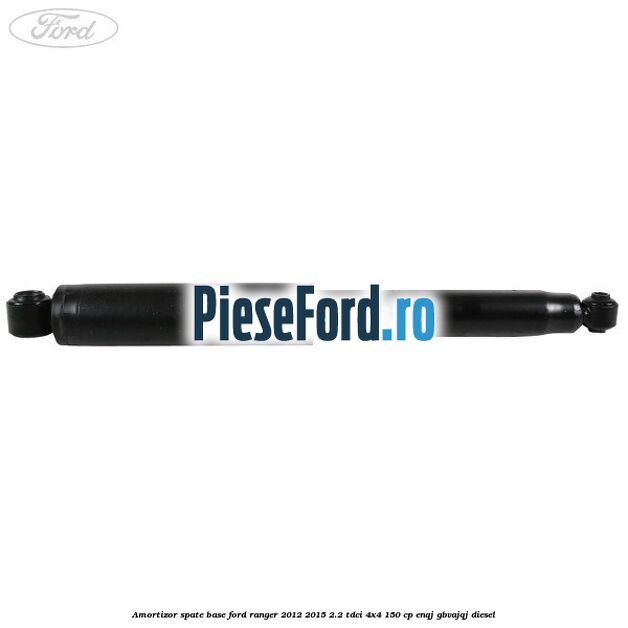Amortizor spate Base Ford Ranger 2012-2015 2.2 TDCi 4x4 150 cp ENQJ, GBVAJQJ diesel